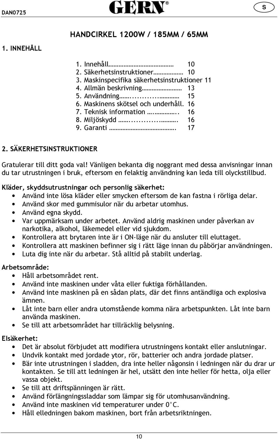 Vänligen bekanta dig noggrant med dessa anvisningar innan du tar utrustningen i bruk, eftersom en felaktig användning kan leda till olyckstillbud.