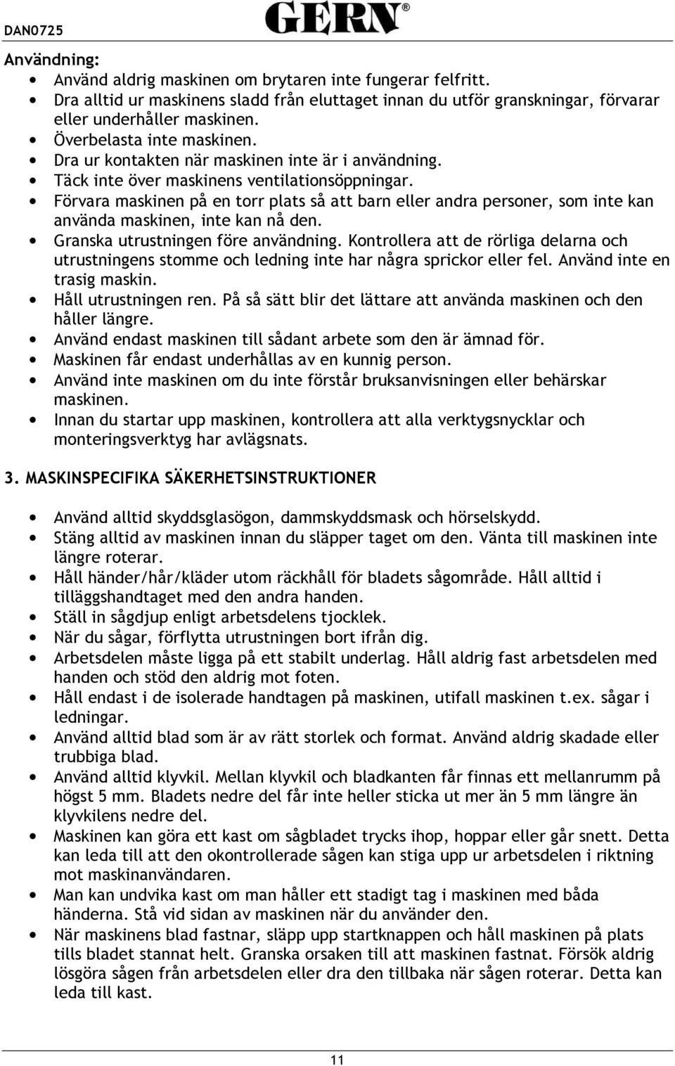 Förvara maskinen på en torr plats så att barn eller andra personer, som inte kan använda maskinen, inte kan nå den. Granska utrustningen före användning.