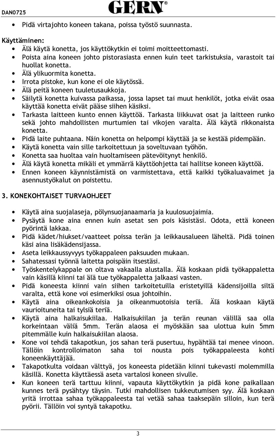 Säilytä konetta kuivassa paikassa, jossa lapset tai muut henkilöt, jotka eivät osaa käyttää konetta eivät pääse siihen käsiksi. Tarkasta laitteen kunto ennen käyttöä.