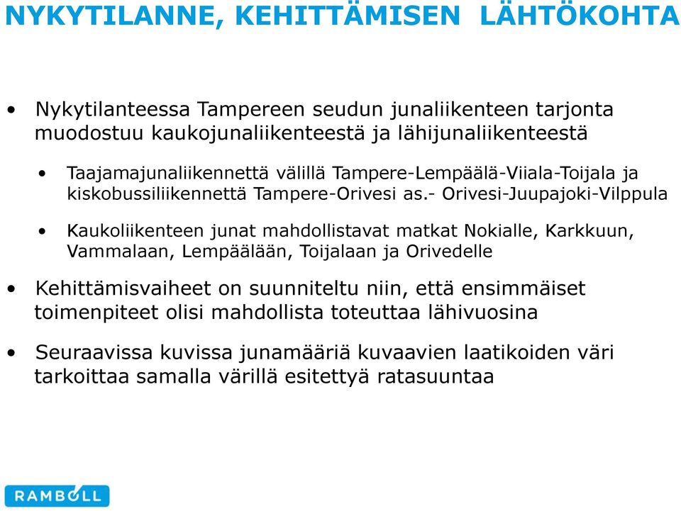 - Orivesi-Juupajoki-Vilppula Kaukoliikenteen junat mahdollistavat matkat Nokialle, Karkkuun, Vammalaan, Lempäälään, Toijalaan ja Orivedelle