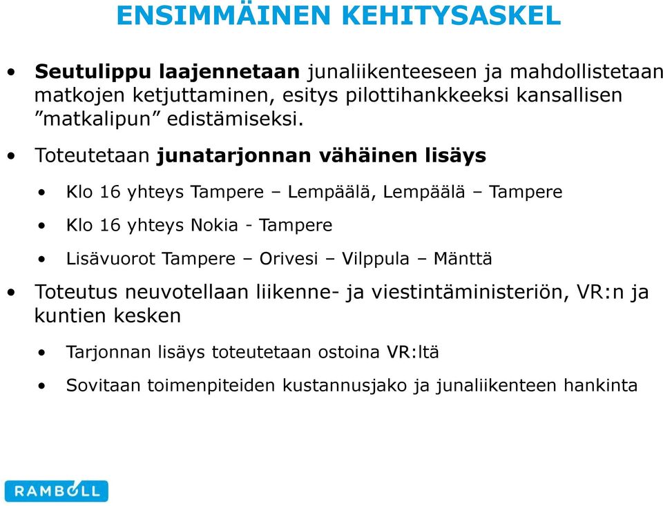 Toteutetaan junatarjonnan vähäinen lisäys Klo 16 yhteys Tampere Lempäälä, Lempäälä Tampere Klo 16 yhteys Nokia - Tampere Lisävuorot