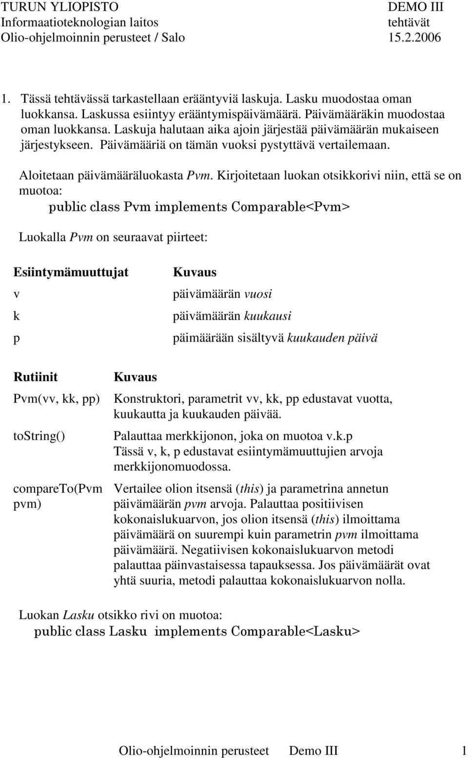 Päivämääriä on tämän vuoksi pystyttävä vertailemaan. Aloitetaan päivämääräluokasta Pvm.