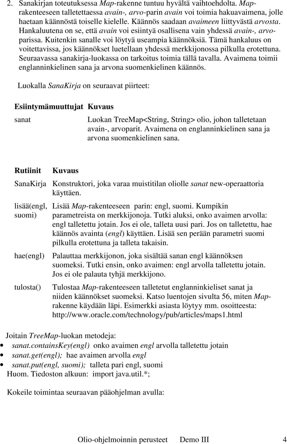 Tämä hankaluus on voitettavissa, jos käännökset luetellaan yhdessä merkkijonossa pilkulla erotettuna. Seuraavassa sanakirja-luokassa on tarkoitus toimia tällä tavalla.