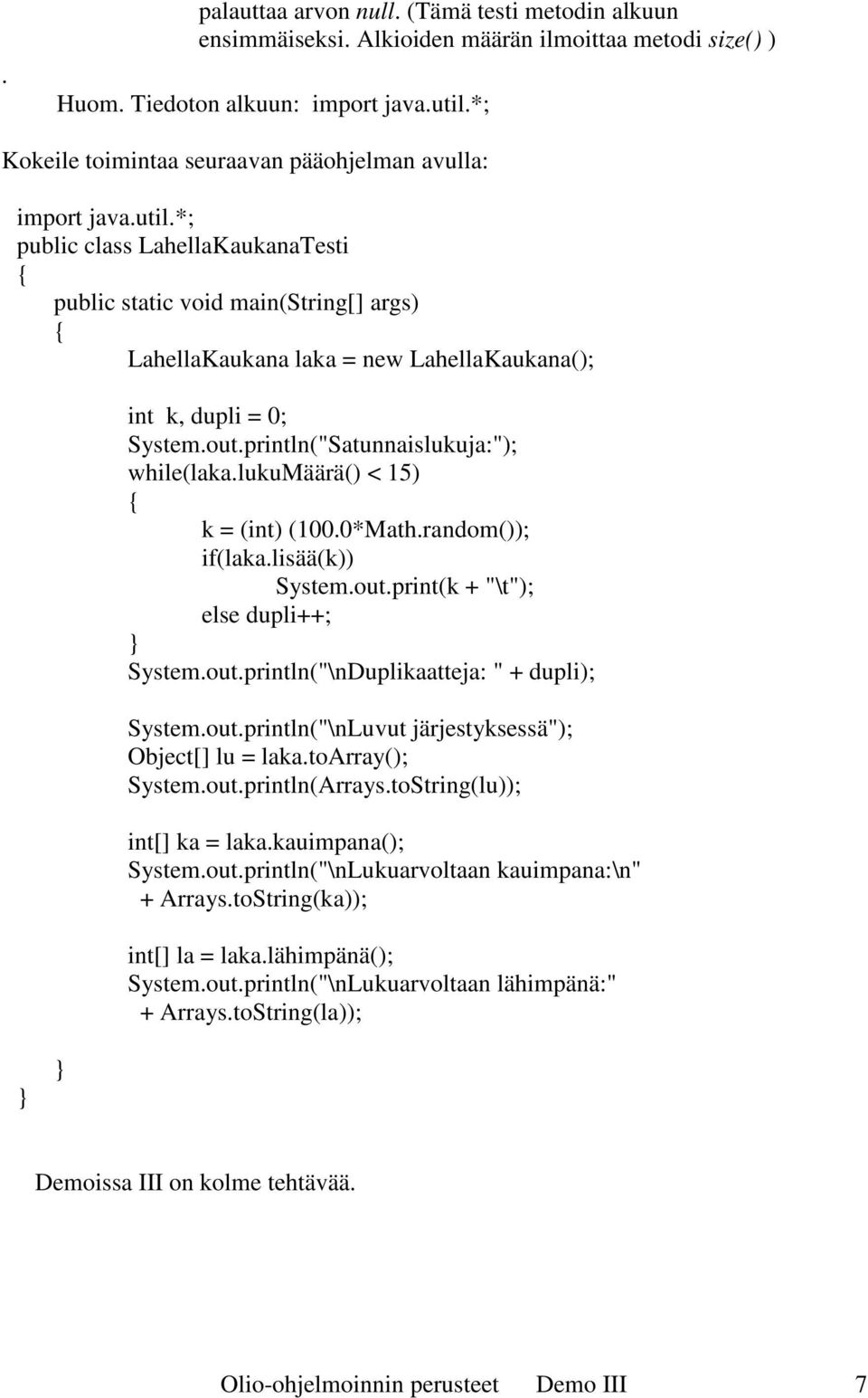 *; public class LahellaKaukanaTesti public static void main(string[] args) LahellaKaukana laka = new LahellaKaukana(); int k, dupli = 0; System.out.println("Satunnaislukuja:"); while(laka.