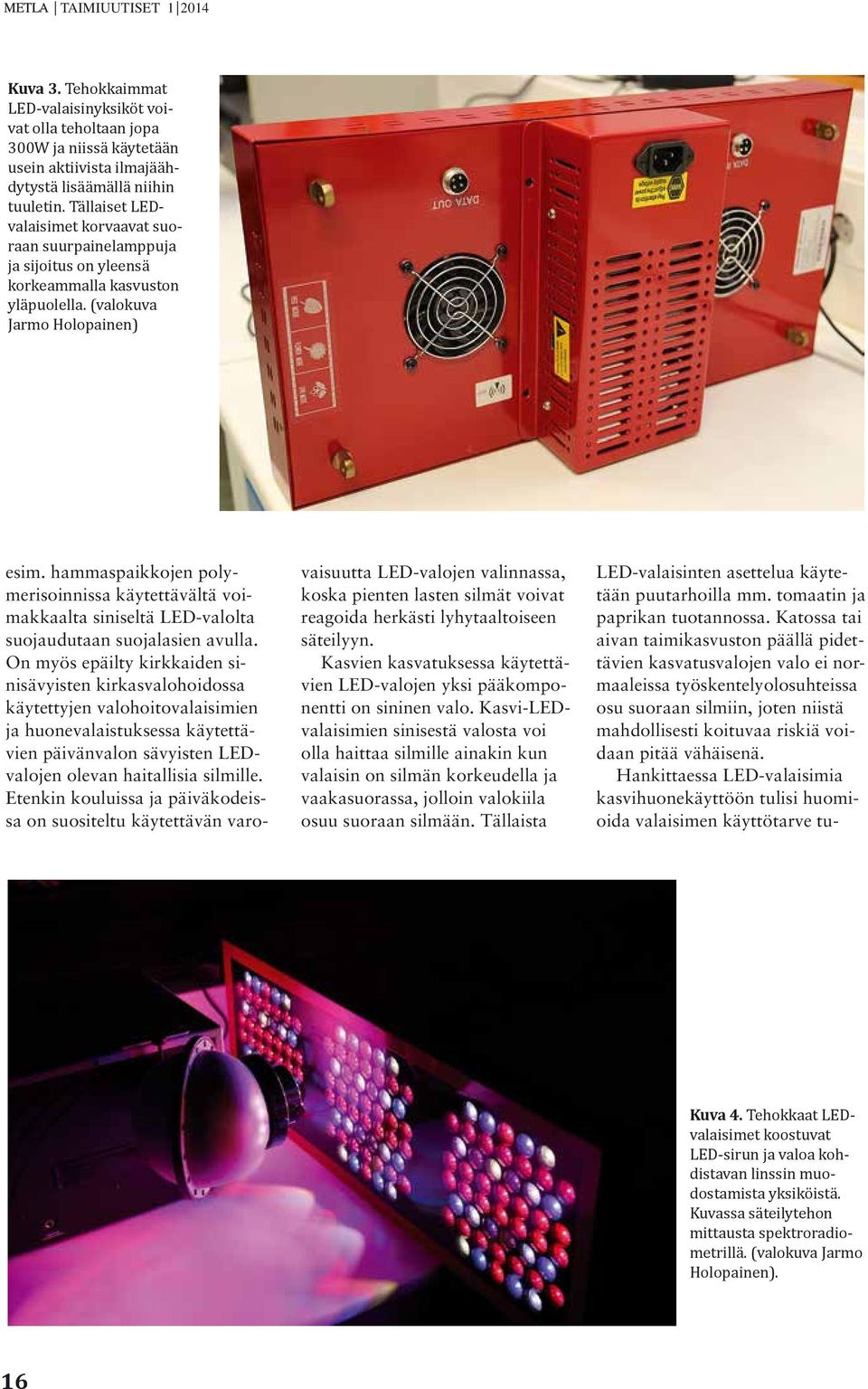 hammaspaikkojen polymerisoinnissa käytettävältä voimakkaalta siniseltä LED-valolta suojaudutaan suojalasien avulla.