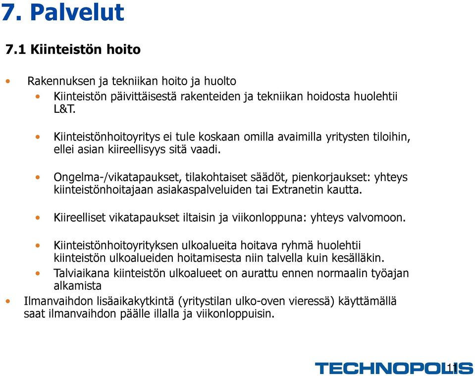 Ongelma-/vikatapaukset, tilakohtaiset säädöt, pienkorjaukset: yhteys kiinteistönhoitajaan asiakaspalveluiden tai Extranetin kautta.