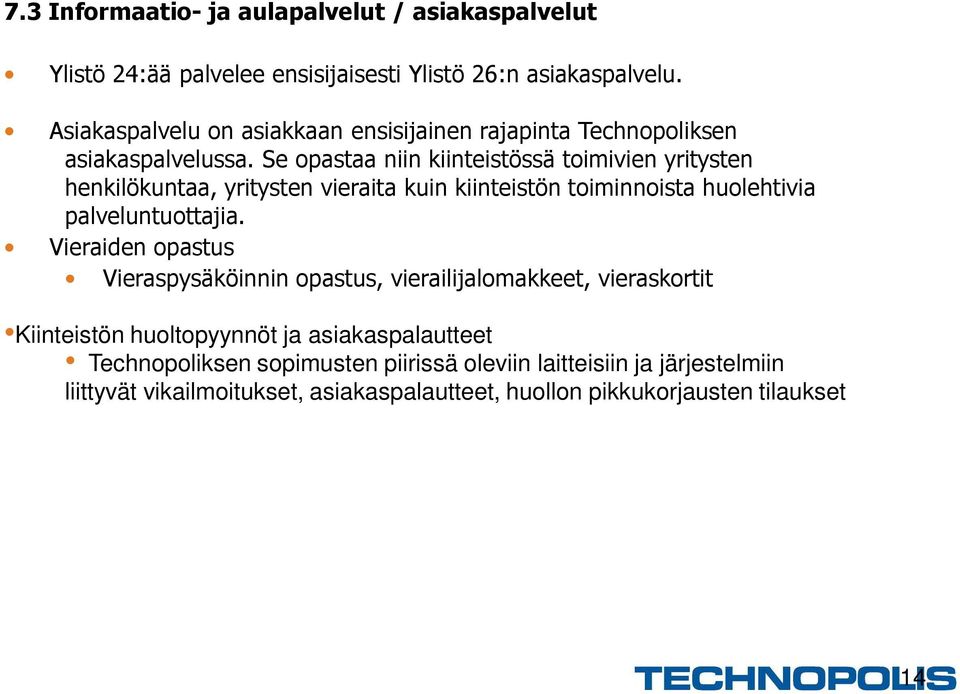 Se opastaa niin kiinteistössä toimivien yritysten henkilökuntaa, yritysten vieraita kuin kiinteistön toiminnoista huolehtivia palveluntuottajia.