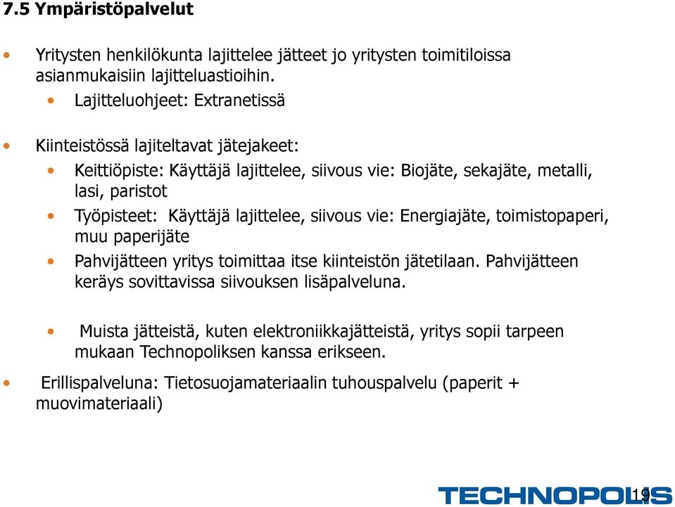 Käyttäjä lajittelee, siivous vie: Energiajäte, toimistopaperi, muu paperijäte Pahvijätteen yritys toimittaa itse kiinteistön jätetilaan.