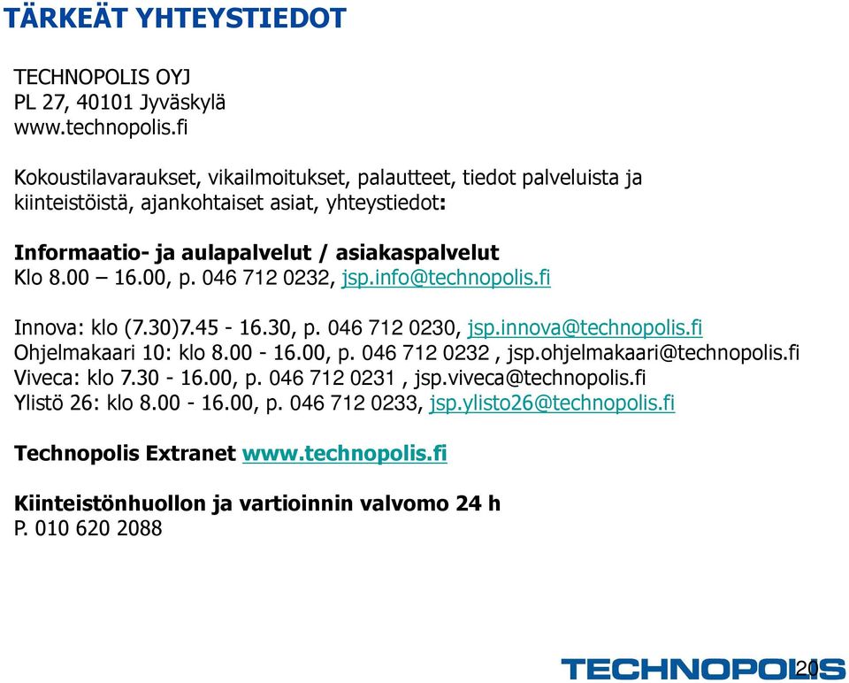 8.00 16.00, p. 046 712 0232, jsp.info@technopolis.fi Innova: klo (7.30)7.45-16.30, p. 046 712 0230, jsp.innova@technopolis.fi Ohjelmakaari 10: klo 8.00-16.00, p. 046 712 0232, jsp.ohjelmakaari@technopolis.