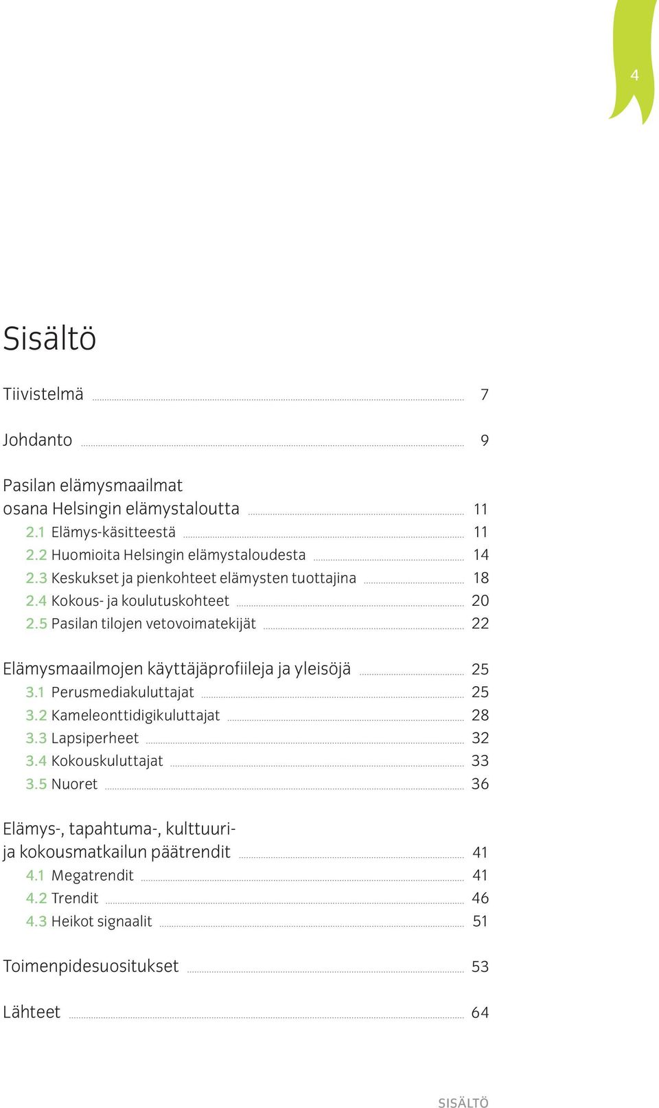 5 Pasilan tilojen vetovoimatekijät 22 Elämysmaailmojen käyttäjäprofiileja ja yleisöjä 25 3.1 Perusmediakuluttajat 25 3.2 Kameleonttidigikuluttajat 28 3.