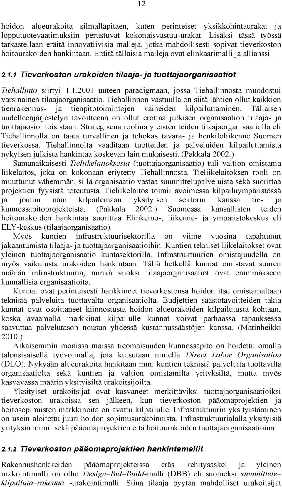 1 Tieverkoston urakoiden tilaaja- ja tuottajaorganisaatiot Tiehallinto siirtyi 1.1.2001 uuteen paradigmaan, jossa Tiehallinnosta muodostui varsinainen tilaajaorganisaatio.