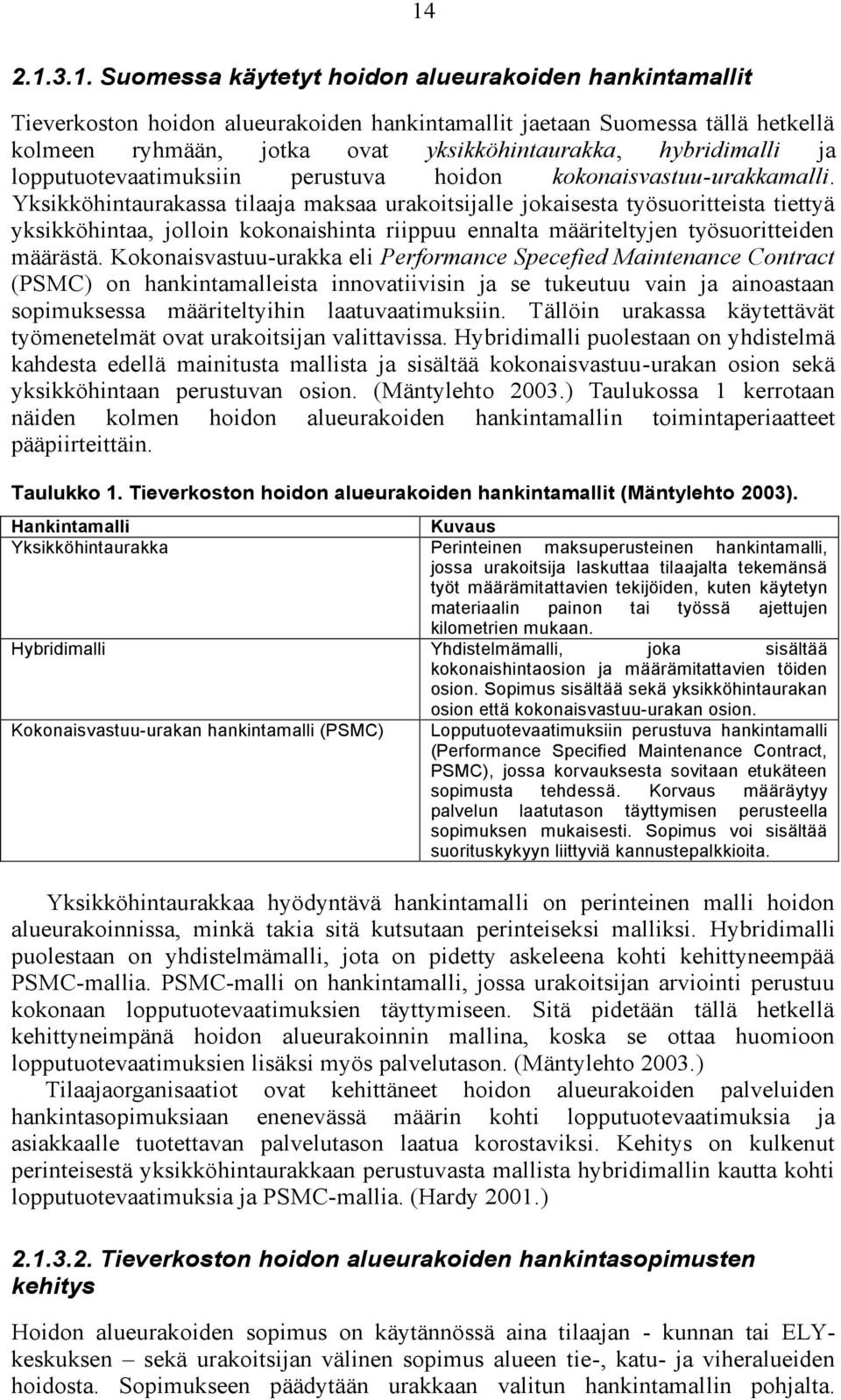 Yksikköhintaurakassa tilaaja maksaa urakoitsijalle jokaisesta työsuoritteista tiettyä yksikköhintaa, jolloin kokonaishinta riippuu ennalta määriteltyjen työsuoritteiden määrästä.