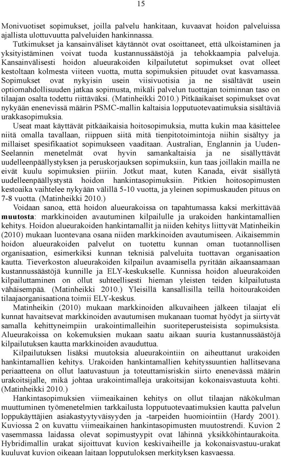 Kansainvälisesti hoidon alueurakoiden kilpailutetut sopimukset ovat olleet kestoltaan kolmesta viiteen vuotta, mutta sopimuksien pituudet ovat kasvamassa.