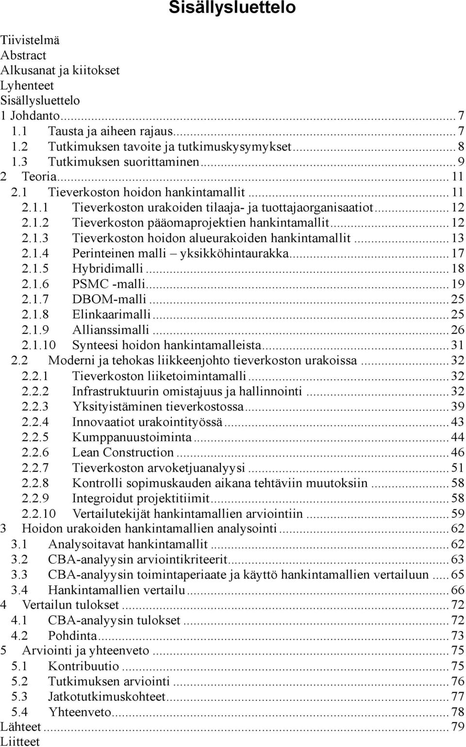 .. 12 2.1.3 Tieverkoston hoidon alueurakoiden hankintamallit... 13 2.1.4 Perinteinen malli yksikköhintaurakka... 17 2.1.5 Hybridimalli... 18 2.1.6 PSMC -malli... 19 2.1.7 DBOM-malli... 25 2.1.8 Elinkaarimalli.