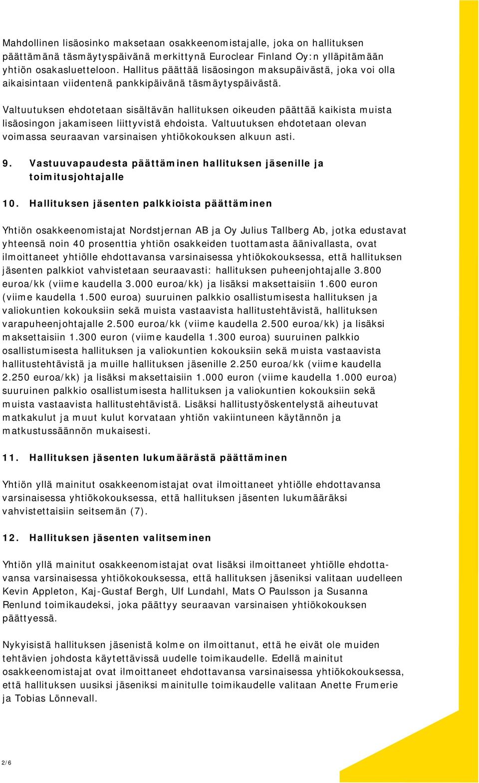 Valtuutuksen ehdotetaan sisältävän hallituksen oikeuden päättää kaikista muista lisäosingon jakamiseen liittyvistä ehdoista.