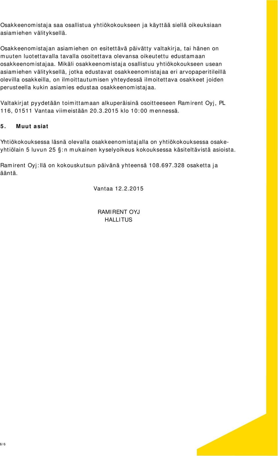 Mikäli osakkeenomistaja osallistuu yhtiökokoukseen usean asiamiehen välityksellä, jotka edustavat osakkeenomistajaa eri arvopaperitileillä olevilla osakkeilla, on ilmoittautumisen yhteydessä