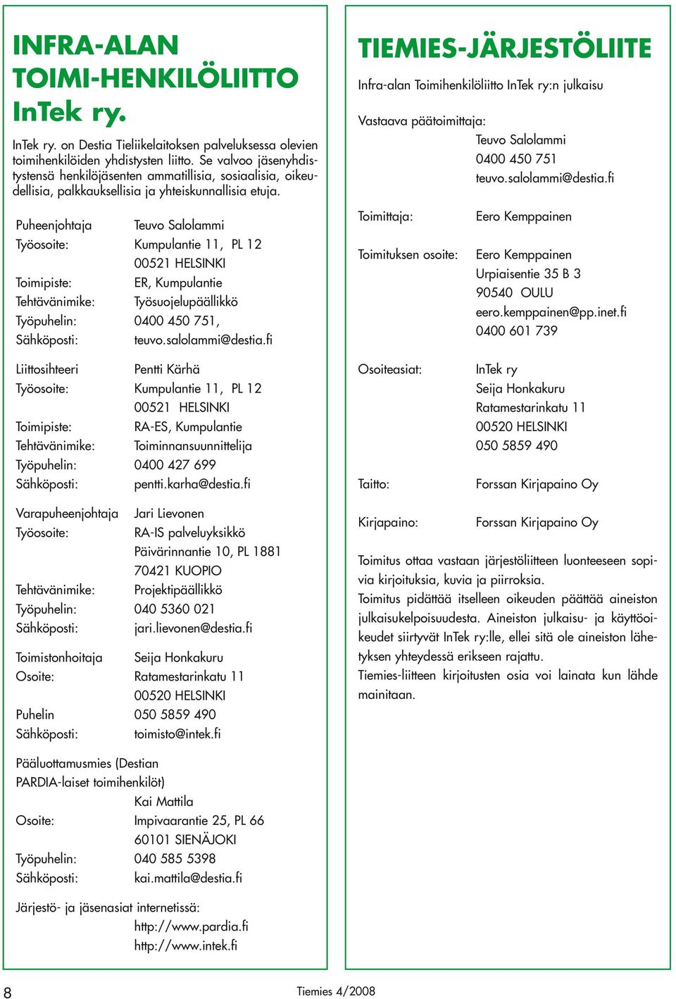 TIEMIES-JÄRJESTÖLIITE Infra-alan Toimihenkilöliitto InTek ry:n julkaisu Vastaava päätoimittaja: Teuvo Salolammi 0400 450 751 teuvo.salolammi@destia.