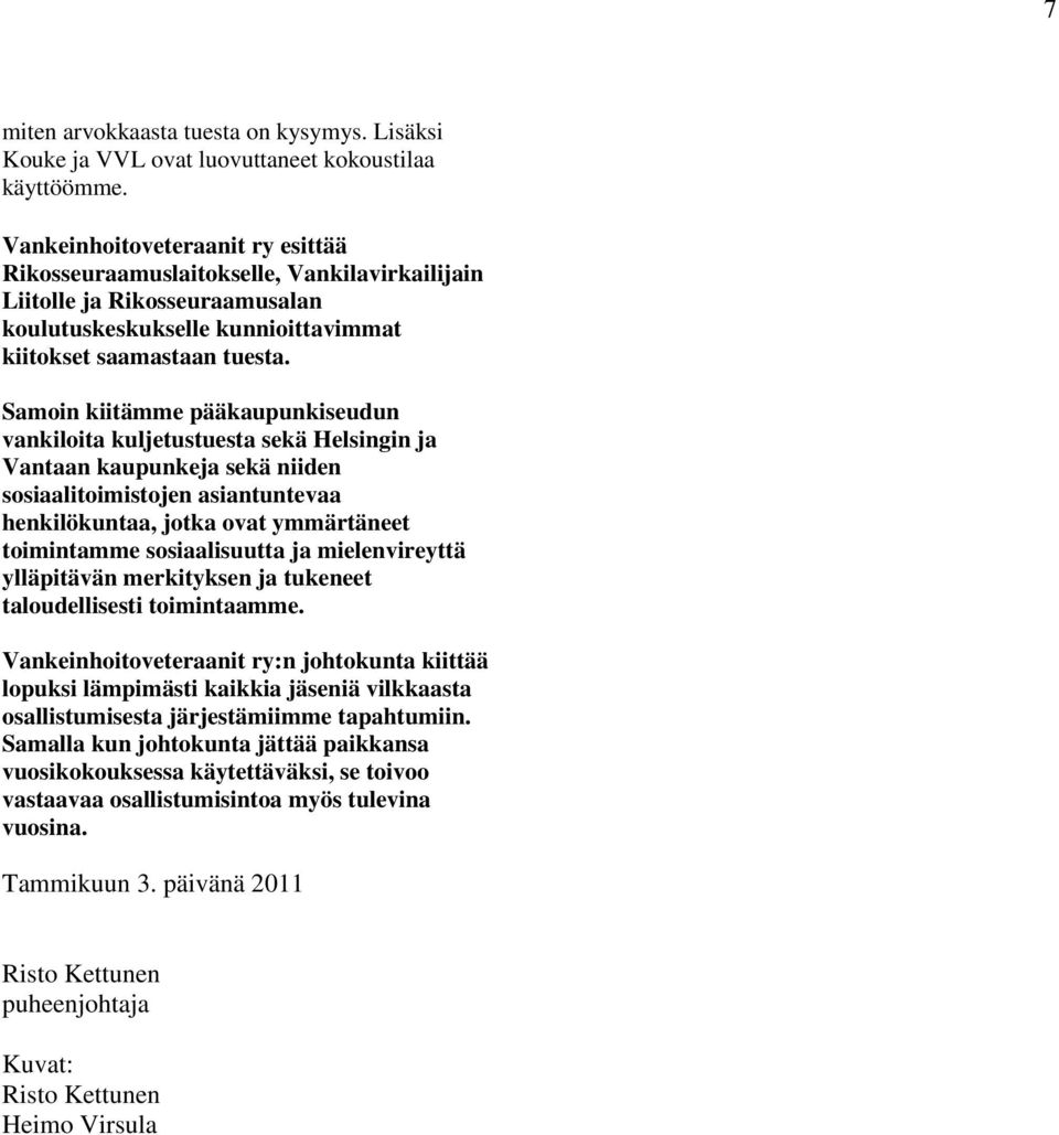 Samoin kiitämme pääkaupunkiseudun vankiloita kuljetustuesta sekä Helsingin ja Vantaan kaupunkeja sekä niiden sosiaalitoimistojen asiantuntevaa henkilökuntaa, jotka ovat ymmärtäneet toimintamme