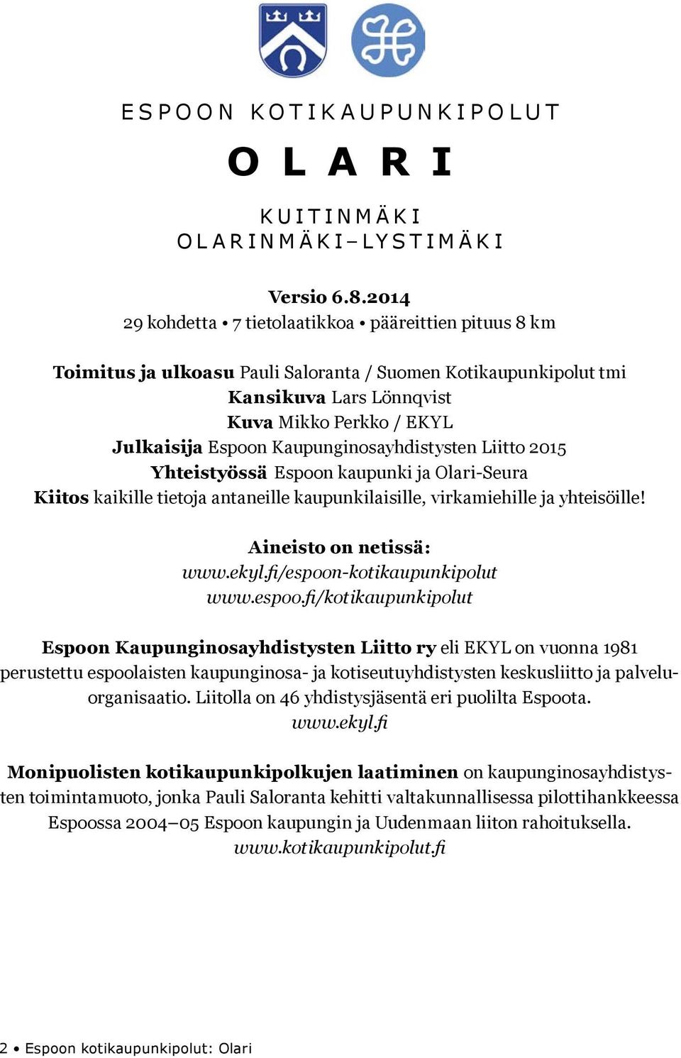 Kaupunginosayhdistysten Liitto 2015 Yhteistyössä Espoon kaupunki ja Olari-Seura Kiitos kaikille tietoja antaneille kaupunkilaisille, virkamiehille ja yhteisöille! Aineisto on netissä: www.ekyl.