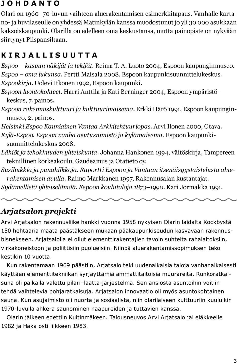 Espoo oma lukunsa. Pertti Maisala 2008, Espoon kaupunkisuunnittelukeskus. Espookirja. Uolevi Itkonen 1992, Espoon kaupunki. Espoon luontokohteet.