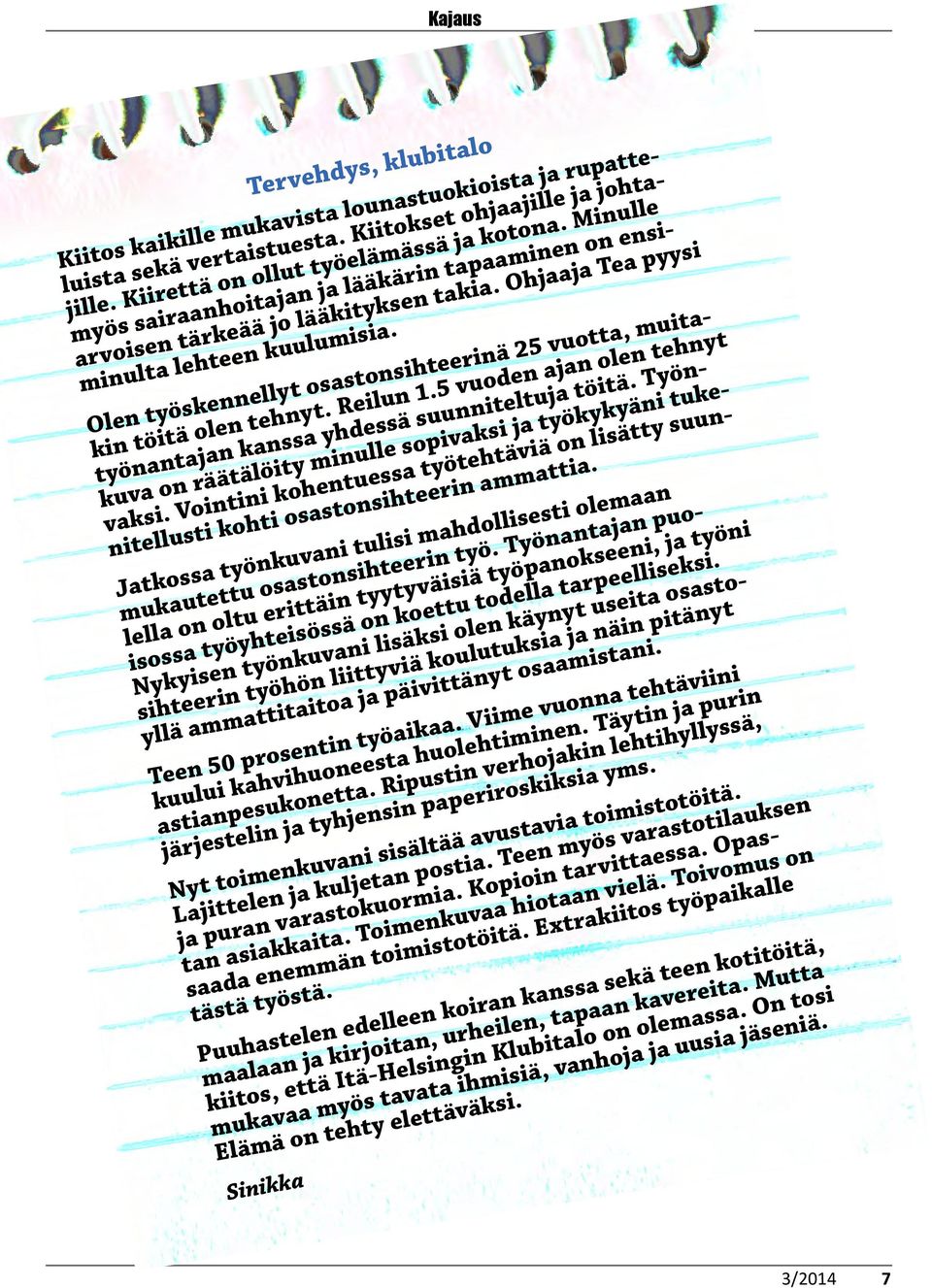 Olen työskennellyt osastonsihteerinä 25 vuotta, muitakin töitä olen tehnyt. Reilun 1.5 vuoden ajan olen tehnyt työnantajan kanssa yhdessä suunniteltuja töitä.