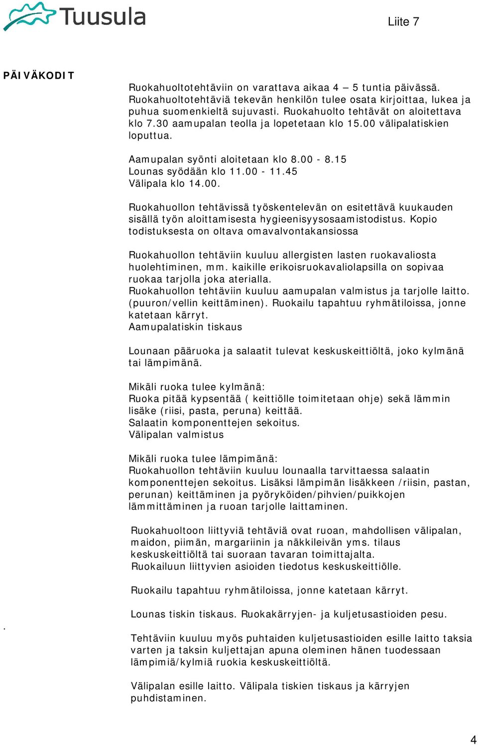 45 Välipala klo 14.00. Ruokahuollon tehtävissä työskentelevän on esitettävä kuukauden sisällä työn aloittamisesta hygieenisyysosaamistodistus.