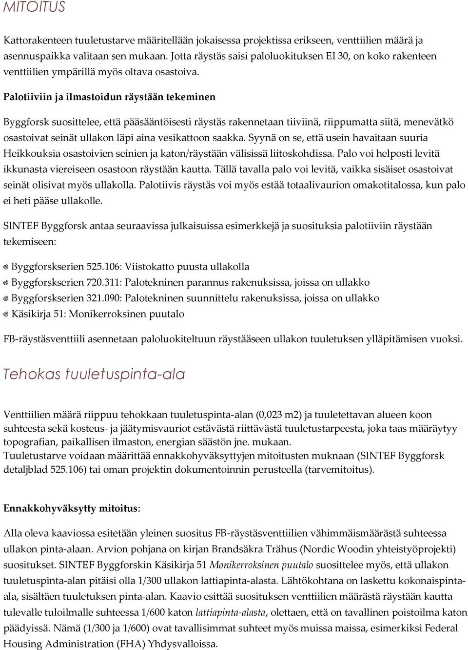 Palotiiviin ja ilmastoidun räystään tekeminen Byggforsk suosittelee, että pääsääntöisesti räystäs rakennetaan tiiviinä, riippumatta siitä, menevätkö osastoivat seinät ullakon läpi aina vesikattoon