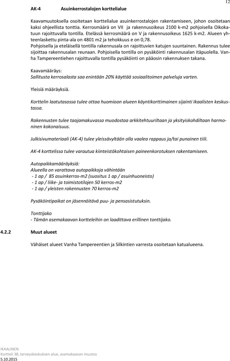 Alueen yhteenlaskettu pinta-ala on 4801 m2 ja tehokkuus e on 0,78. Pohjoisella ja eteläisellä tontilla rakennusala on rajoittuvien katujen suuntainen. Rakennus tulee sijoittaa rakennusalan reunaan.