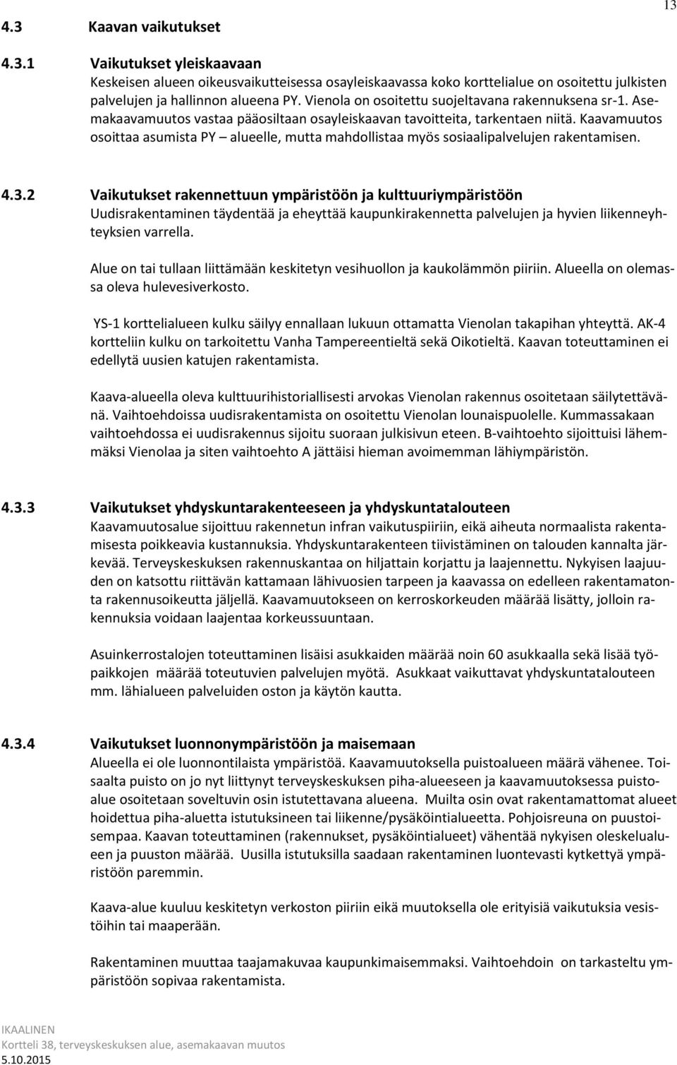 Kaavamuutos osoittaa asumista PY alueelle, mutta mahdollistaa myös sosiaalipalvelujen rakentamisen. 4.3.