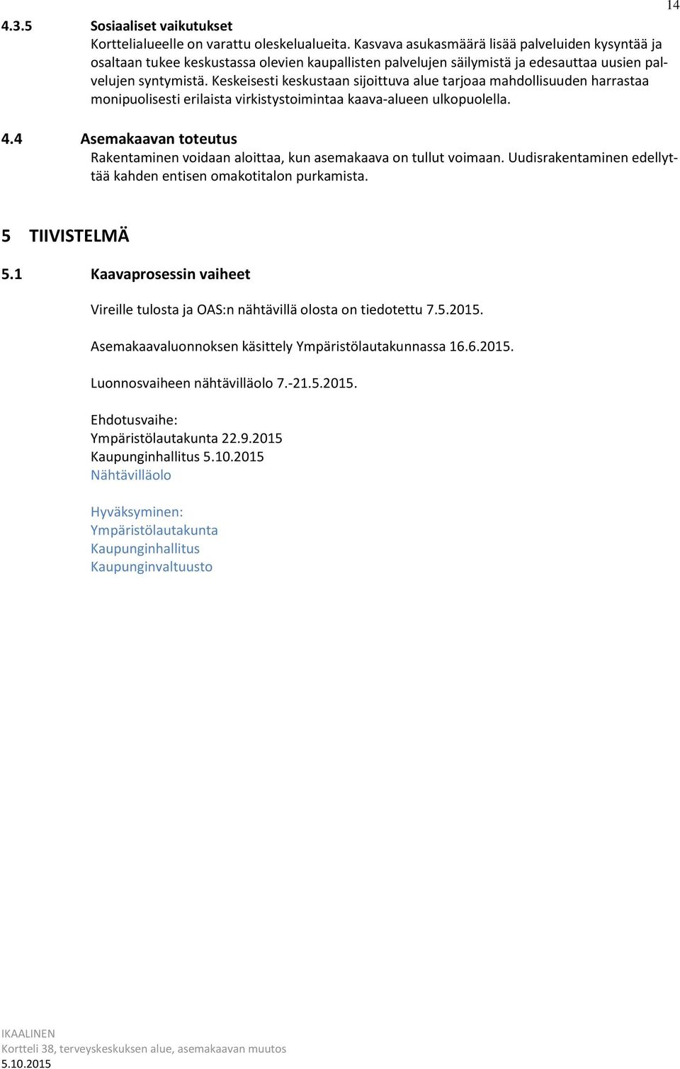 Keskeisesti keskustaan sijoittuva alue tarjoaa mahdollisuuden harrastaa monipuolisesti erilaista virkistystoimintaa kaava-alueen ulkopuolella. 4.