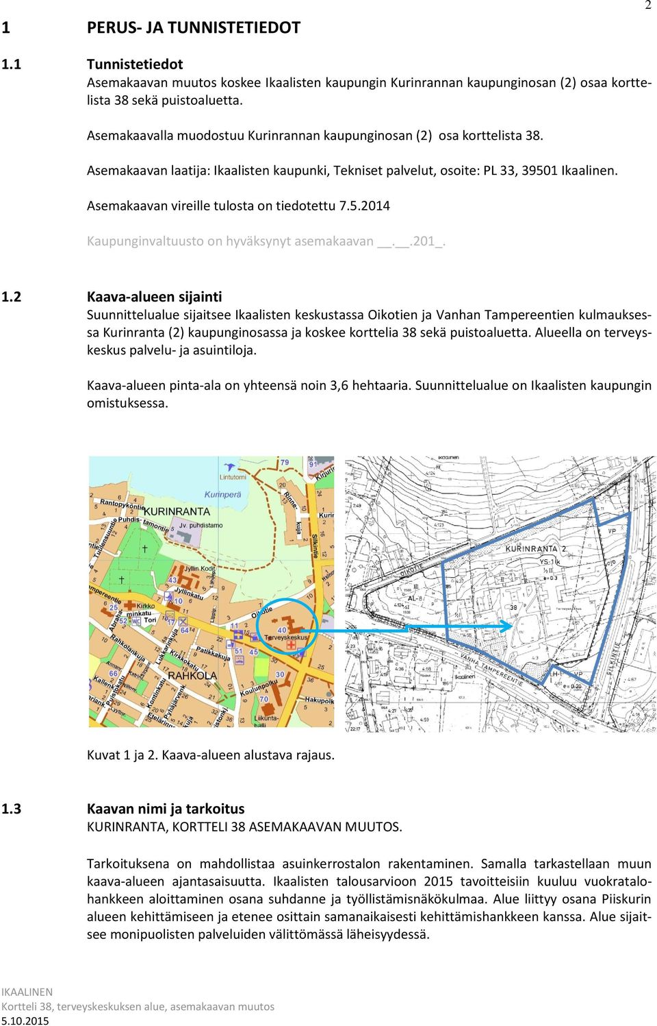 Asemakaavan vireille tulosta on tiedotettu 7.5.2014 Kaupunginvaltuusto on hyväksynyt asemakaavan..201_. 1.