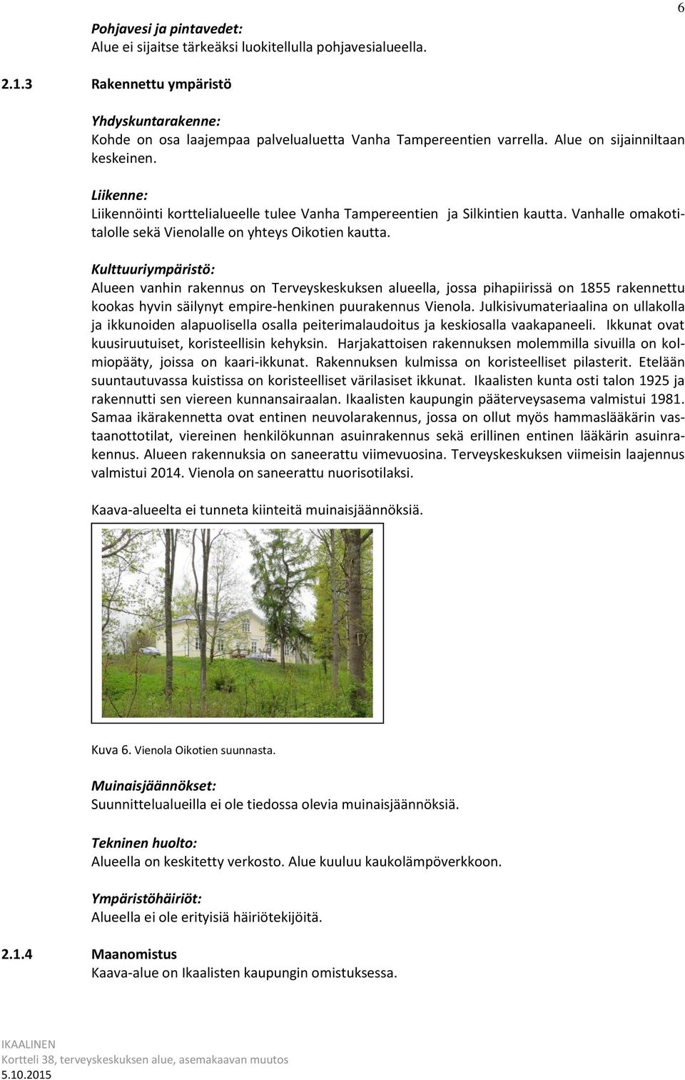 Kulttuuriympäristö: Alueen vanhin rakennus on Terveyskeskuksen alueella, jossa pihapiirissä on 1855 rakennettu kookas hyvin säilynyt empire-henkinen puurakennus Vienola.