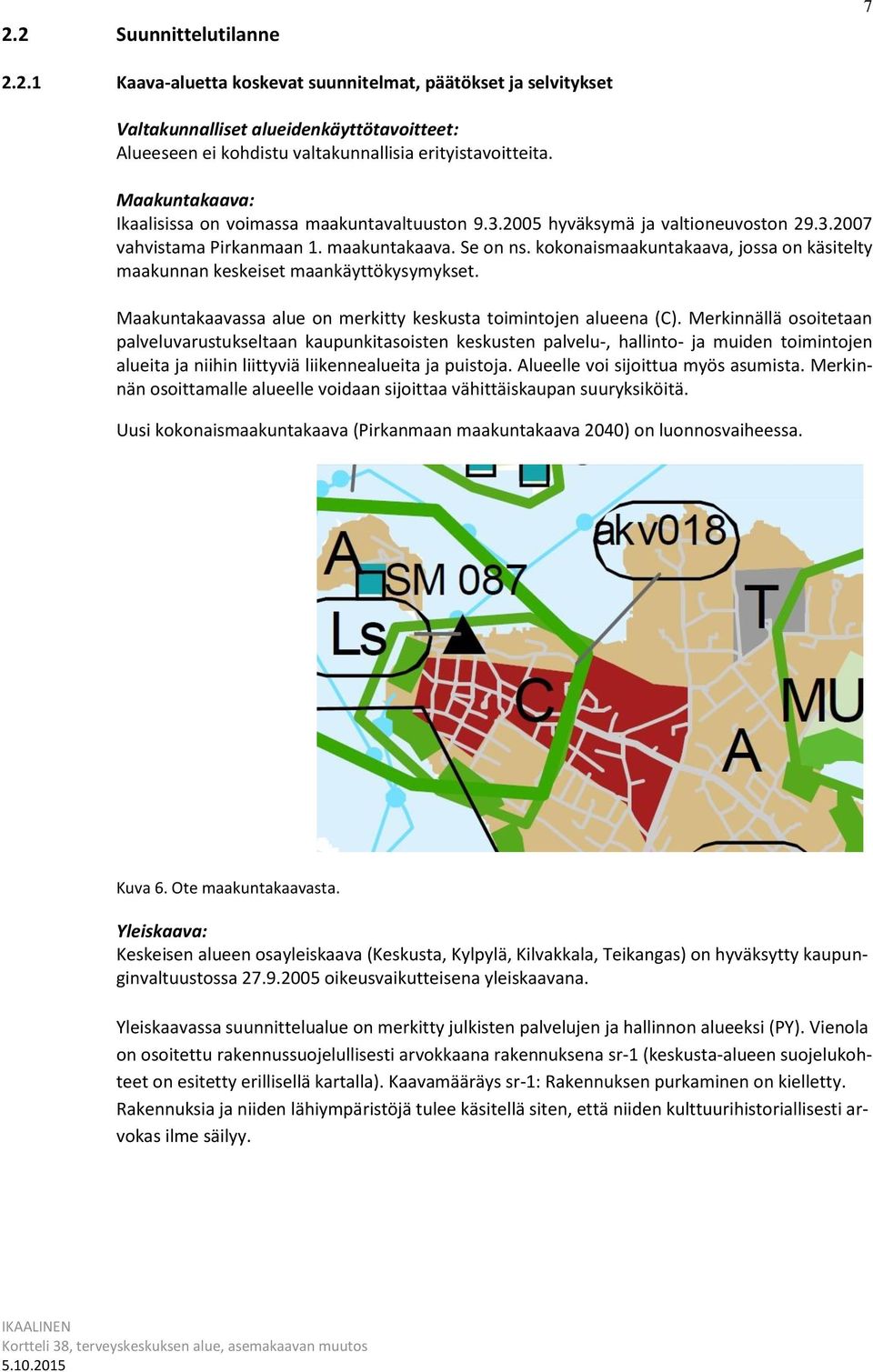 kokonaismaakuntakaava, jossa on käsitelty maakunnan keskeiset maankäyttökysymykset. Maakuntakaavassa alue on merkitty keskusta toimintojen alueena (C).