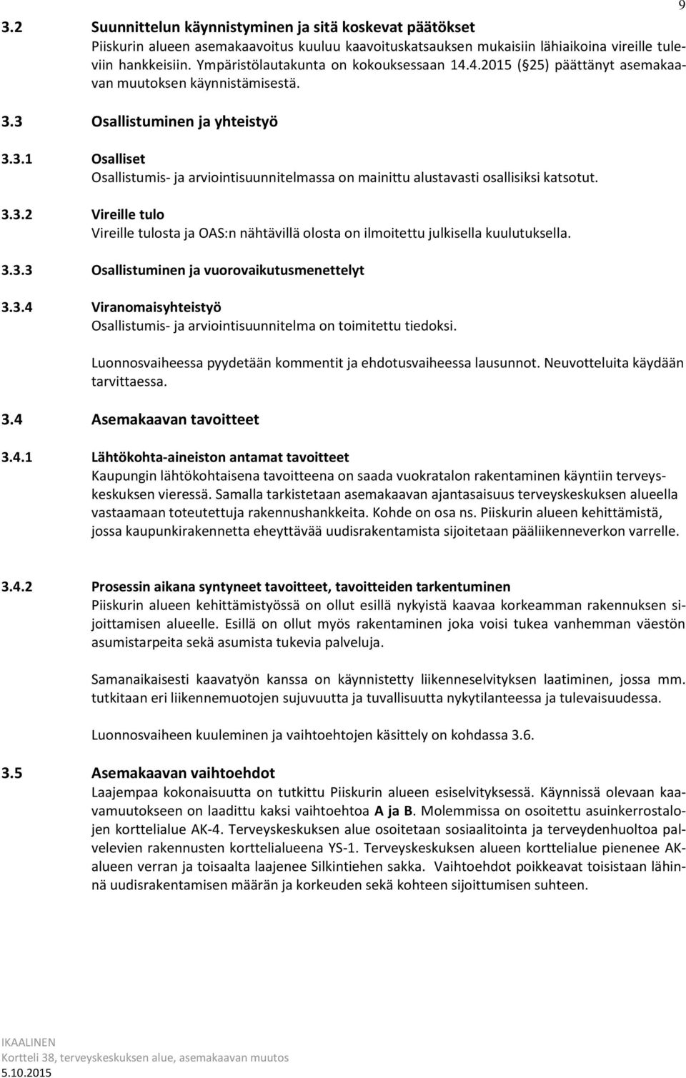 3 Osallistuminen ja yhteistyö 3.3.1 Osalliset Osallistumis- ja arviointisuunnitelmassa on mainittu alustavasti osallisiksi katsotut. 3.3.2 Vireille tulo Vireille tulosta ja OAS:n nähtävillä olosta on ilmoitettu julkisella kuulutuksella.