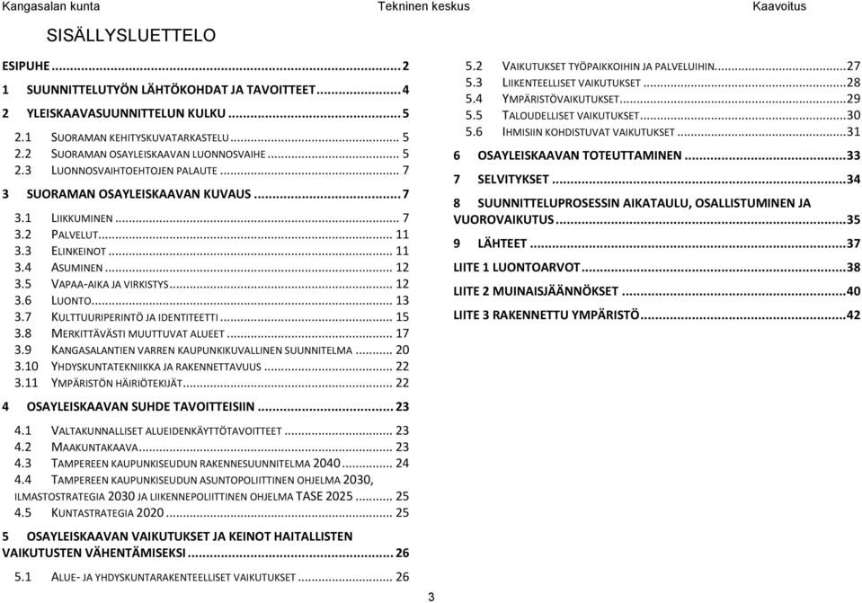 .. 13 3.7 KULTTUURIPERINTÖ JA IDENTITEETTI... 15 3.8 MERKITTÄVÄSTI MUUTTUVAT ALUEET... 17 3.9 KANGASALANTIEN VARREN KAUPUNKIKUVALLINEN SUUNNITELMA... 20 3.10 YHDYSKUNTATEKNIIKKA JA RAKENNETTAVUUS.