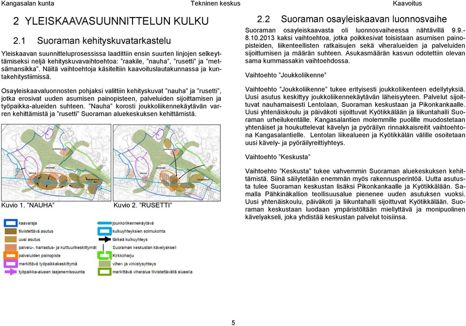 Näitä vaihtoehtoja käsiteltiin kaavoituslautakunnassa ja kuntakehitystiimissä.