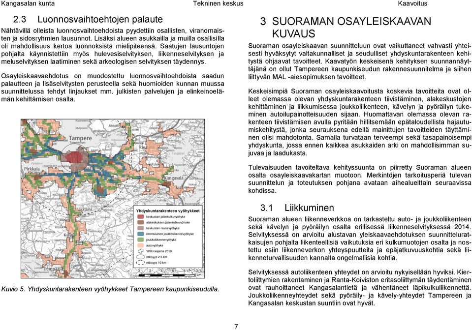 Saatujen lausuntojen pohjalta käynnistettiin myös hulevesiselvityksen, liikenneselvityksen ja meluselvityksen laatiminen sekä arkeologisen selvityksen täydennys.