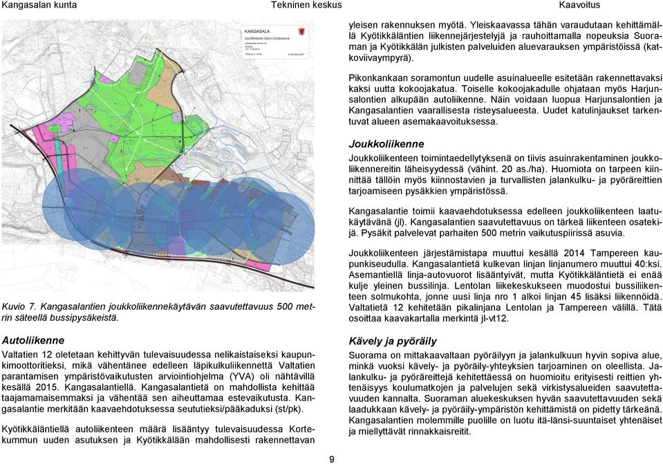 (katkoviivaympyrä). Pikonkankaan soramontun uudelle asuinalueelle esitetään rakennettavaksi kaksi uutta kokoojakatua. Toiselle kokoojakadulle ohjataan myös Harjunsalontien alkupään autoliikenne.