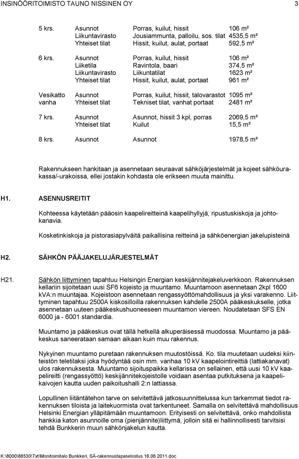 hissit, talovarastot 1095 m² vanha Yhteiset tilat Tekniset tilat, vanhat portaat 2481 m² 7 krs. Asunnot Asunnot, hissit 3 kpl, porras 2069,5 m² Yhteiset tilat Kuilut 15,5 m² 8 krs.