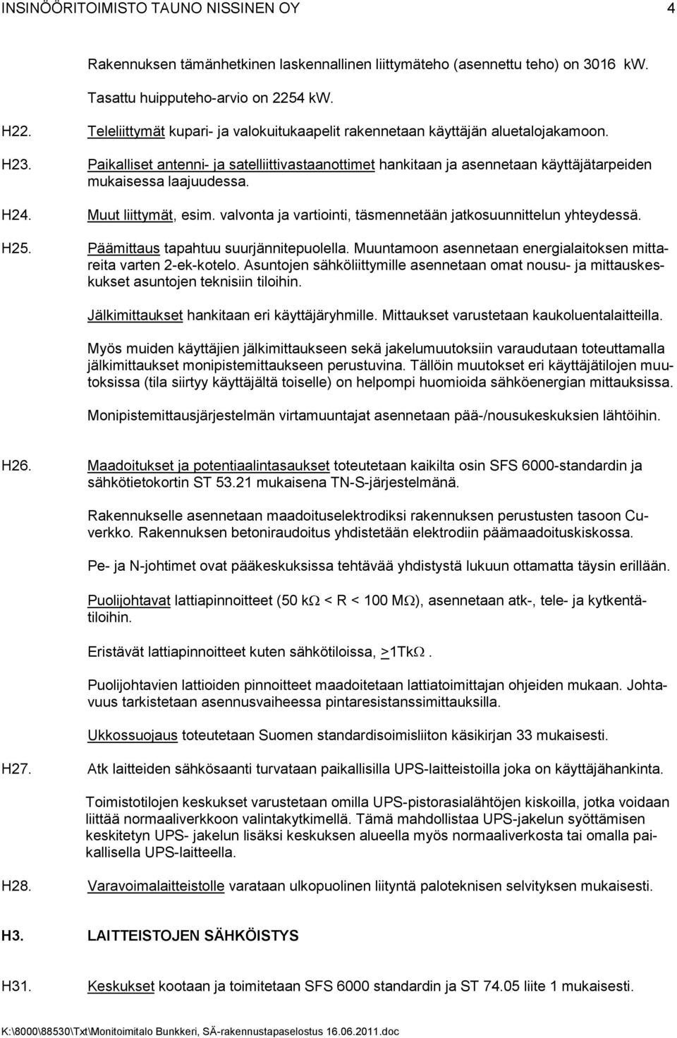 Paikalliset antenni- ja satelliittivastaanottimet hankitaan ja asennetaan käyttäjätarpeiden mukaisessa laajuudessa. H24. Muut liittymät, esim.