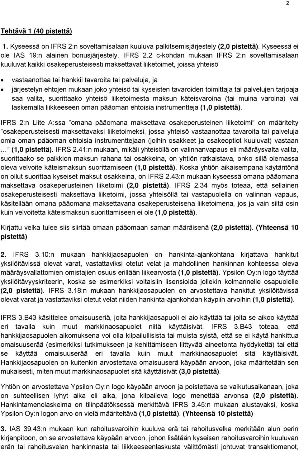 2 c-kohdan mukaan IFRS 2:n soveltamisalaan kuuluvat kaikki osakeperusteisesti maksettavat liiketoimet, joissa yhteisö vastaanottaa tai hankkii tavaroita tai palveluja, ja järjestelyn ehtojen mukaan