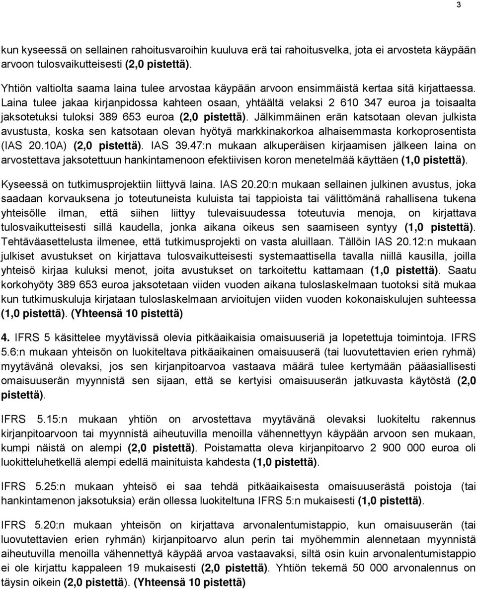 Laina tulee jakaa kirjanpidossa kahteen osaan, yhtäältä velaksi 2 610 347 euroa ja toisaalta jaksotetuksi tuloksi 389 653 euroa (2,0 pistettä).