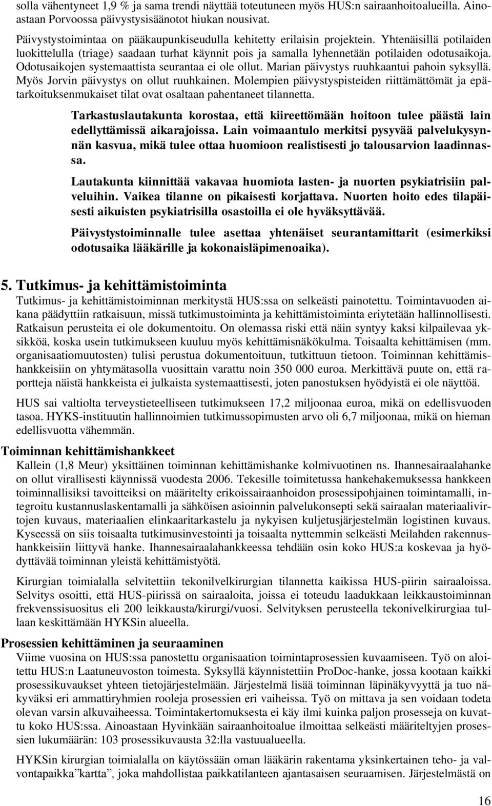 Odotusaikojen systemaattista seurantaa ei ole ollut. Marian päivystys ruuhkaantui pahoin syksyllä. Myös Jorvin päivystys on ollut ruuhkainen.