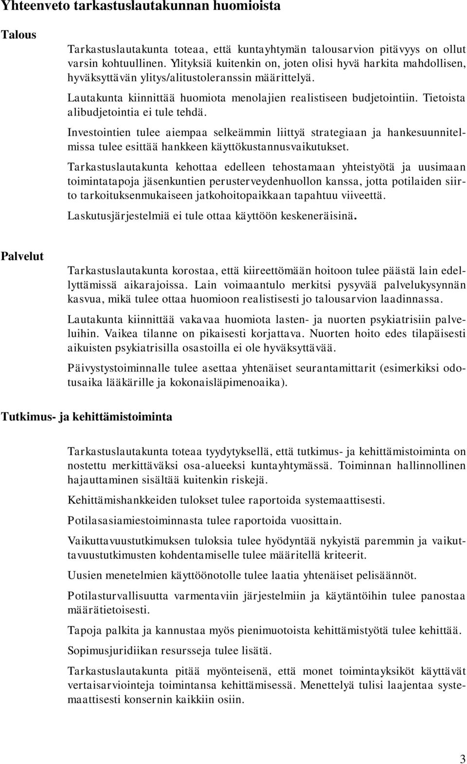 Tietoista alibudjetointia ei tule tehdä. Investointien tulee aiempaa selkeämmin liittyä strategiaan ja hankesuunnitelmissa tulee esittää hankkeen käyttökustannusvaikutukset.