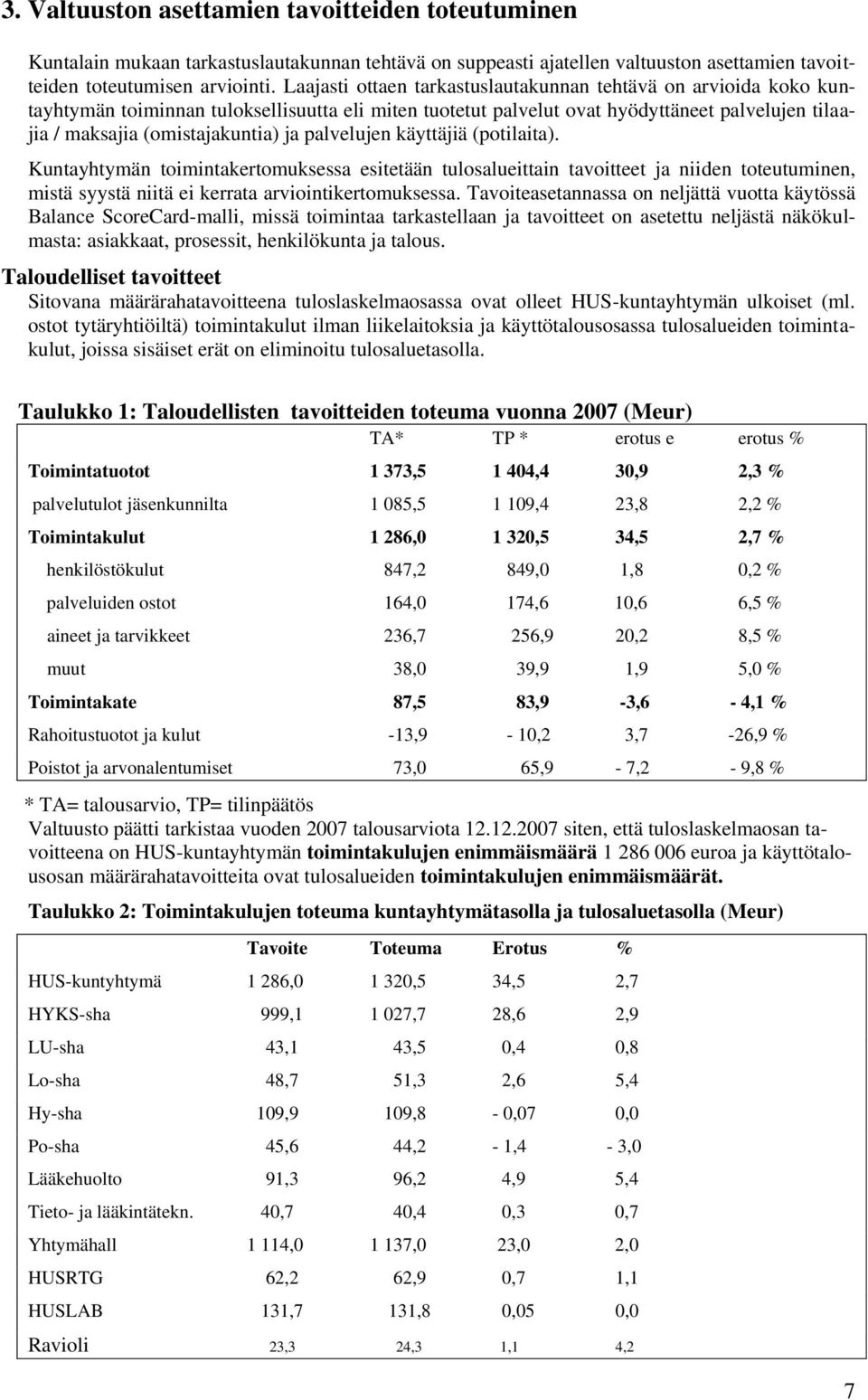 palvelujen käyttäjiä (potilaita). Kuntayhtymän toimintakertomuksessa esitetään tulosalueittain tavoitteet ja niiden toteutuminen, mistä syystä niitä ei kerrata arviointikertomuksessa.