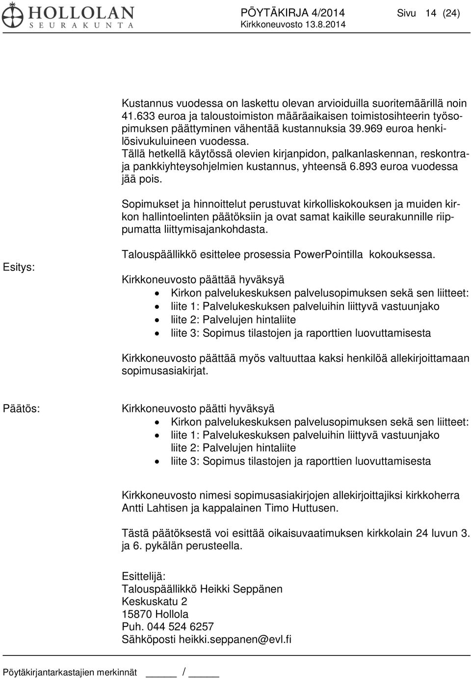 Tällä hetkellä käytössä olevien kirjanpidon, palkanlaskennan, reskontraja pankkiyhteysohjelmien kustannus, yhteensä 6.893 euroa vuodessa jää pois.