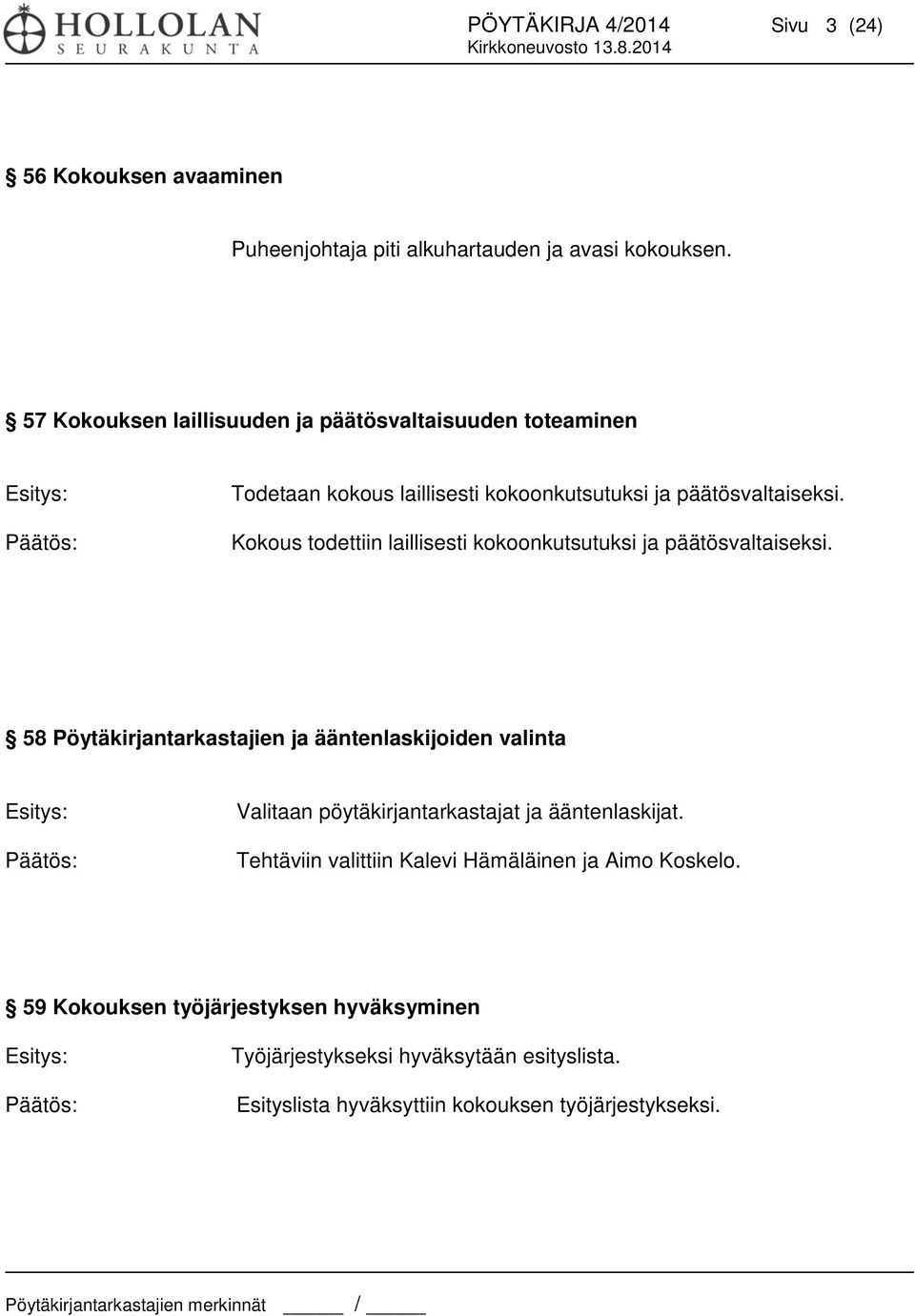 Kokous todettiin laillisesti kokoonkutsutuksi ja päätösvaltaiseksi.