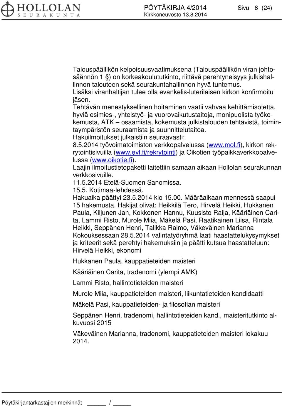 Tehtävän menestyksellinen hoitaminen vaatii vahvaa kehittämisotetta, hyviä esimies-, yhteistyö- ja vuorovaikutustaitoja, monipuolista työkokemusta, ATK osaamista, kokemusta julkistalouden tehtävistä,