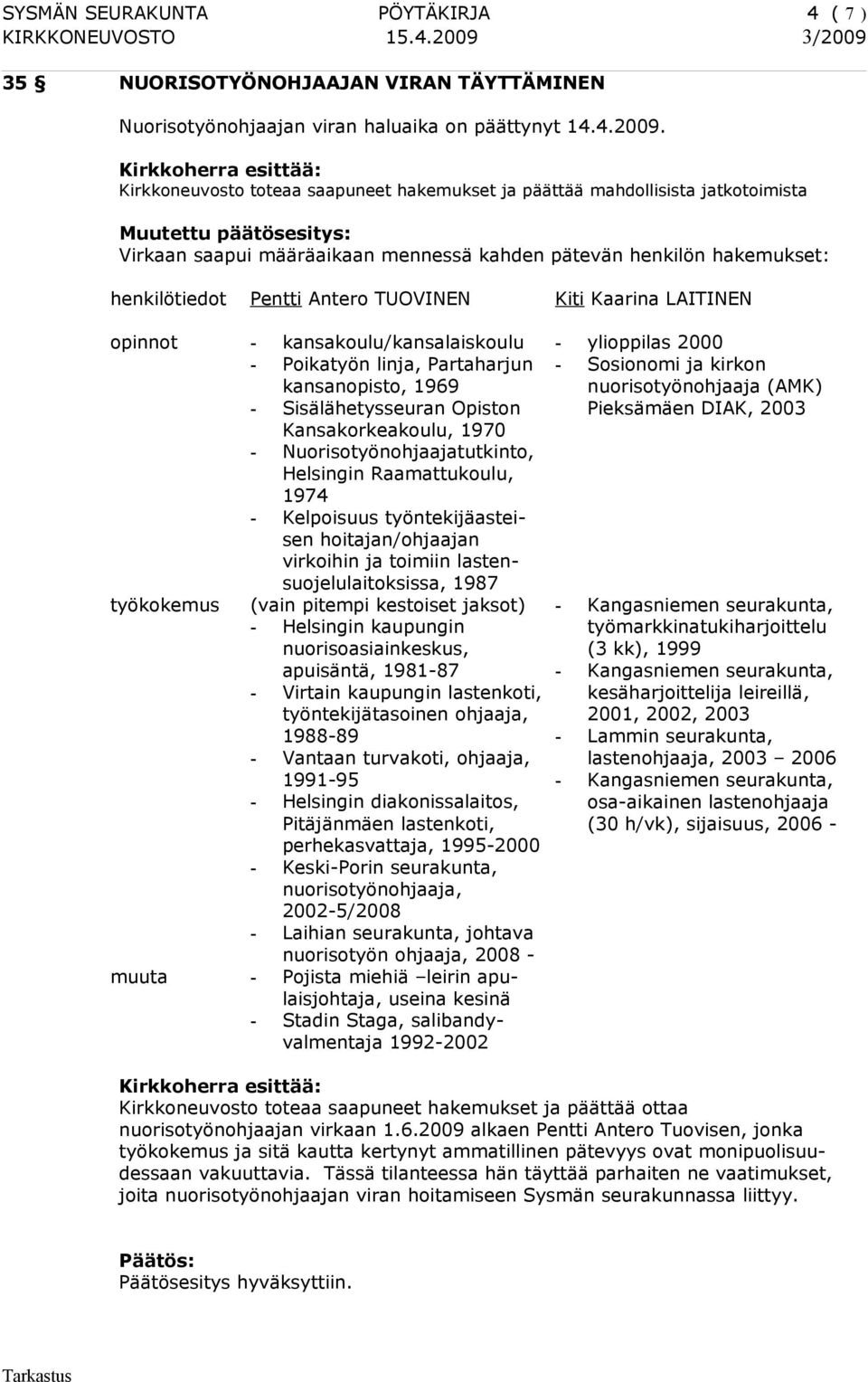 henkilötiedot Pentti Antero TUOVINEN Kiti Kaarina LAITINEN opinnot - kansakoulu/kansalaiskoulu - Poikatyön linja, Partaharjun kansanopisto, 1969 - Sisälähetysseuran Opiston Kansakorkeakoulu, 1970 -