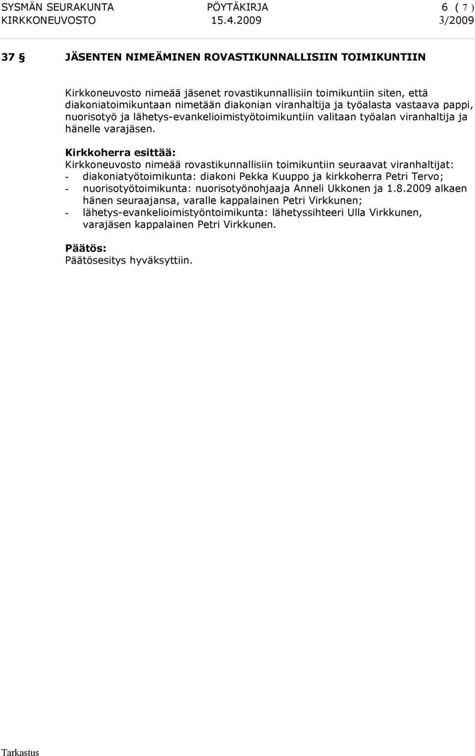 Kirkkoherra esittää: Kirkkoneuvosto nimeää rovastikunnallisiin toimikuntiin seuraavat viranhaltijat: - diakoniatyötoimikunta: diakoni Pekka Kuuppo ja kirkkoherra Petri Tervo; - nuorisotyötoimikunta: